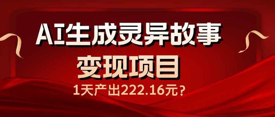 (2.21)AI生成灵异故事变现项目，1天产出222.16元