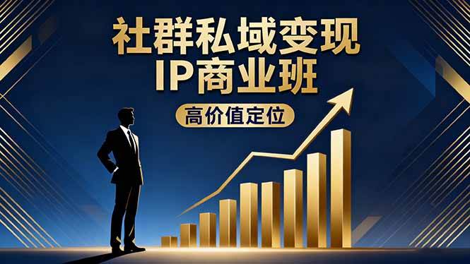 (10.19)社群私域变现IP商业班,高价值定位,精准引流,私聊成交,实践年盈利破百万